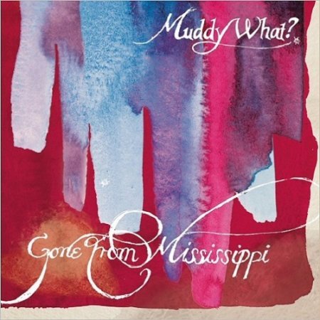MUDDY WHAT? - GONE FROM MISSISSIPPI 2018